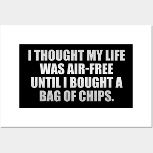 I thought my life was air-free until I bought a bag of chips Posters and Art